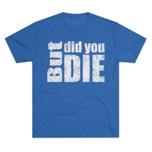 Load image into Gallery viewer, But Did You Die Unisex Tri-Blend Crew Tee