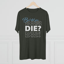 Load image into Gallery viewer, But Did You Die Unisex Tri-Blend Crew Tee