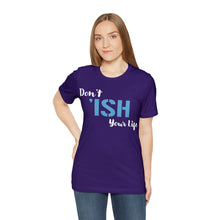 Load image into Gallery viewer, Don’t ‘ish Your Life Soft Unisex Jersey Short Sleeve Tee
