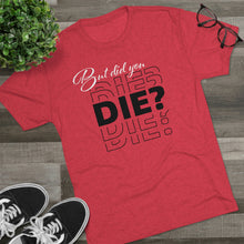 Load image into Gallery viewer, But Did You Die Unisex Tri-Blend Crew Tee