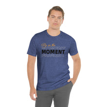 Load image into Gallery viewer, Be In The Moment Unisex Jersey Short Sleeve Tee