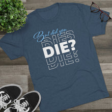 Load image into Gallery viewer, But Did You Die Unisex Tri-Blend Crew Tee
