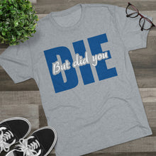 Load image into Gallery viewer, But Did You Die Unisex Tri-Blend Crew Tee