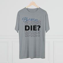 Load image into Gallery viewer, But Did You Die Unisex Tri-Blend Crew Tee