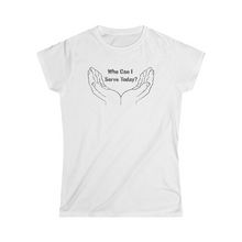 Load image into Gallery viewer, Who Can I Serve Today Women's Softstyle Tee