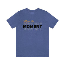 Load image into Gallery viewer, Be In The Moment Unisex Jersey Short Sleeve Tee