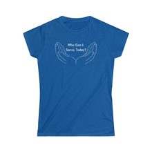 Load image into Gallery viewer, Who Can I Serve Today Women's Softstyle Tee