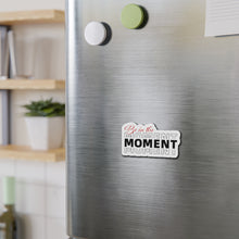 Load image into Gallery viewer, Be In The Moment Die-Cut Magnets
