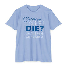 Load image into Gallery viewer, But Did You Die Unisex Motivational CVC Jersey T-shirt
