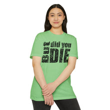 Load image into Gallery viewer, But Did You Die Motivational Unisex CVC Jersey T-shirt
