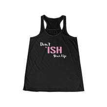 Load image into Gallery viewer, Don’t Ish Your Life Women&#39;s Flowy Racerback Tank
