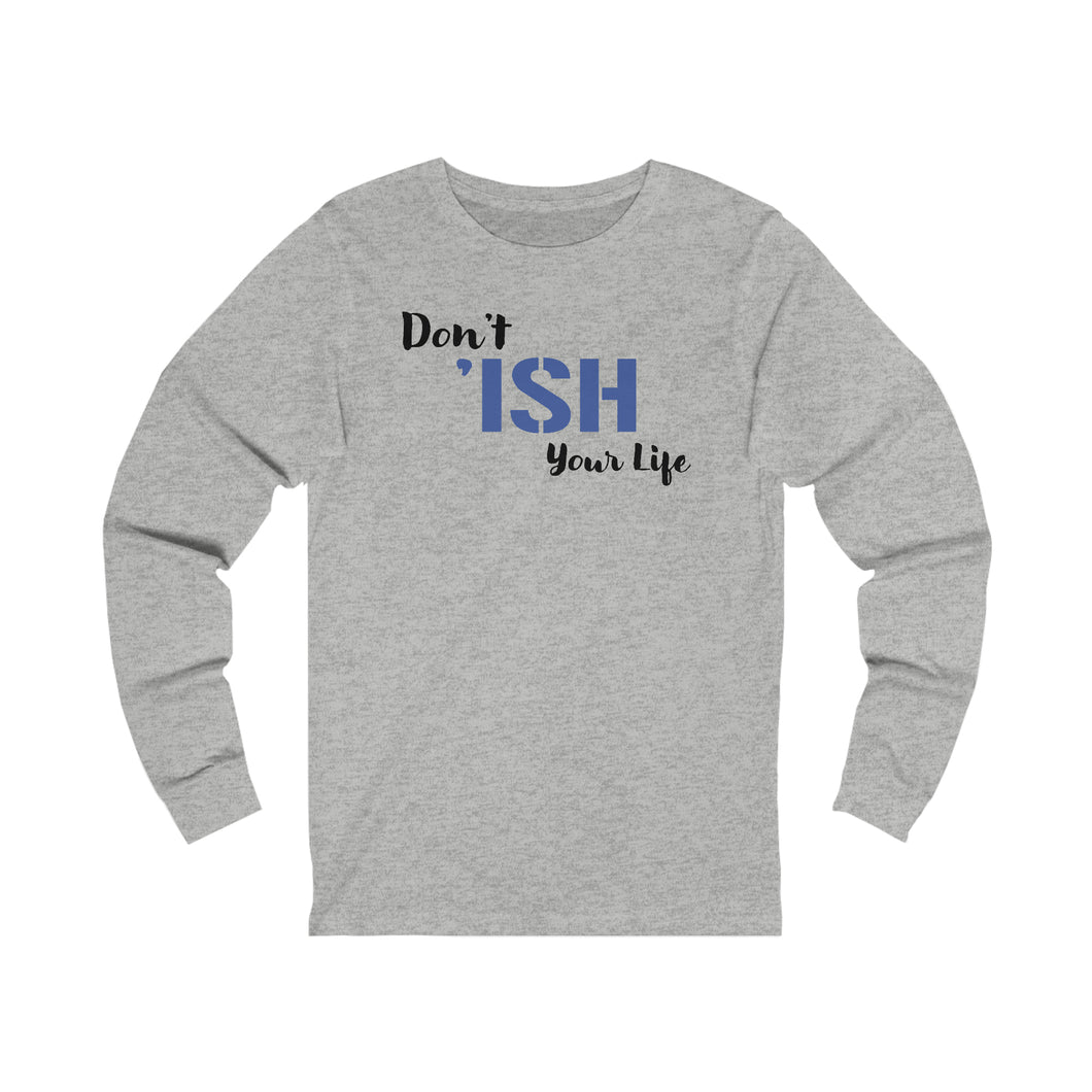 Don’t ‘ISH Your Life Unisex Jersey Long Sleeve Tee