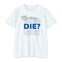 Load image into Gallery viewer, But Did You Die Unisex Motivational CVC Jersey T-shirt
