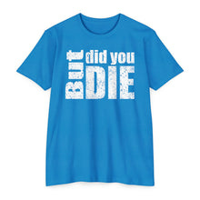 Load image into Gallery viewer, But Did You Die Unisex Motivational CVC Jersey T-shirt
