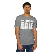 Load image into Gallery viewer, But Did You Die Motivational Unisex CVC Jersey T-shirt
