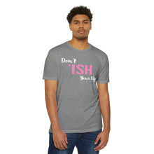 Load image into Gallery viewer, Don’t Ish Your Life Unisex Motivational CVC Jersey T-shirt
