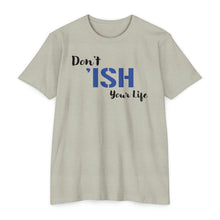 Load image into Gallery viewer, Don’t Ish Your Life Motivational Unisex CVC Jersey T-shirt
