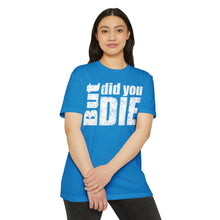 Load image into Gallery viewer, But Did You Die Unisex Motivational CVC Jersey T-shirt
