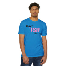 Load image into Gallery viewer, Don’t Ish Your Life Unisex Motivational CVC Jersey T-shirt
