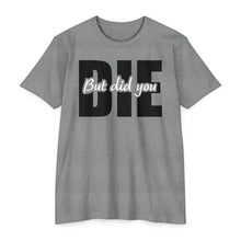 Load image into Gallery viewer, But Did You Die Unisex Motivational CVC Jersey T-shirt
