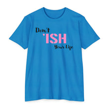 Load image into Gallery viewer, Don’t Ish Your Life Unisex Motivational CVC Jersey T-shirt
