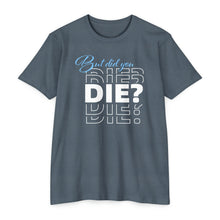 Load image into Gallery viewer, But Did You Die Unisex Motivational CVC Jersey T-shirt
