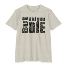 Load image into Gallery viewer, But Did You Die Motivational Unisex CVC Jersey T-shirt
