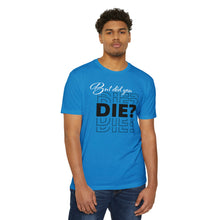 Load image into Gallery viewer, But Did You Die Unisex Motivational CVC Jersey T-shirt
