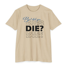 Load image into Gallery viewer, But Did You Die Motivational Unisex CVC Jersey T-shirt
