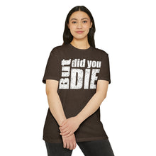 Load image into Gallery viewer, But Did You Die Motivational Unisex CVC Jersey T-shirt
