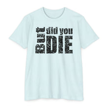 Load image into Gallery viewer, But Did You Die Motivational Unisex CVC Jersey T-shirt
