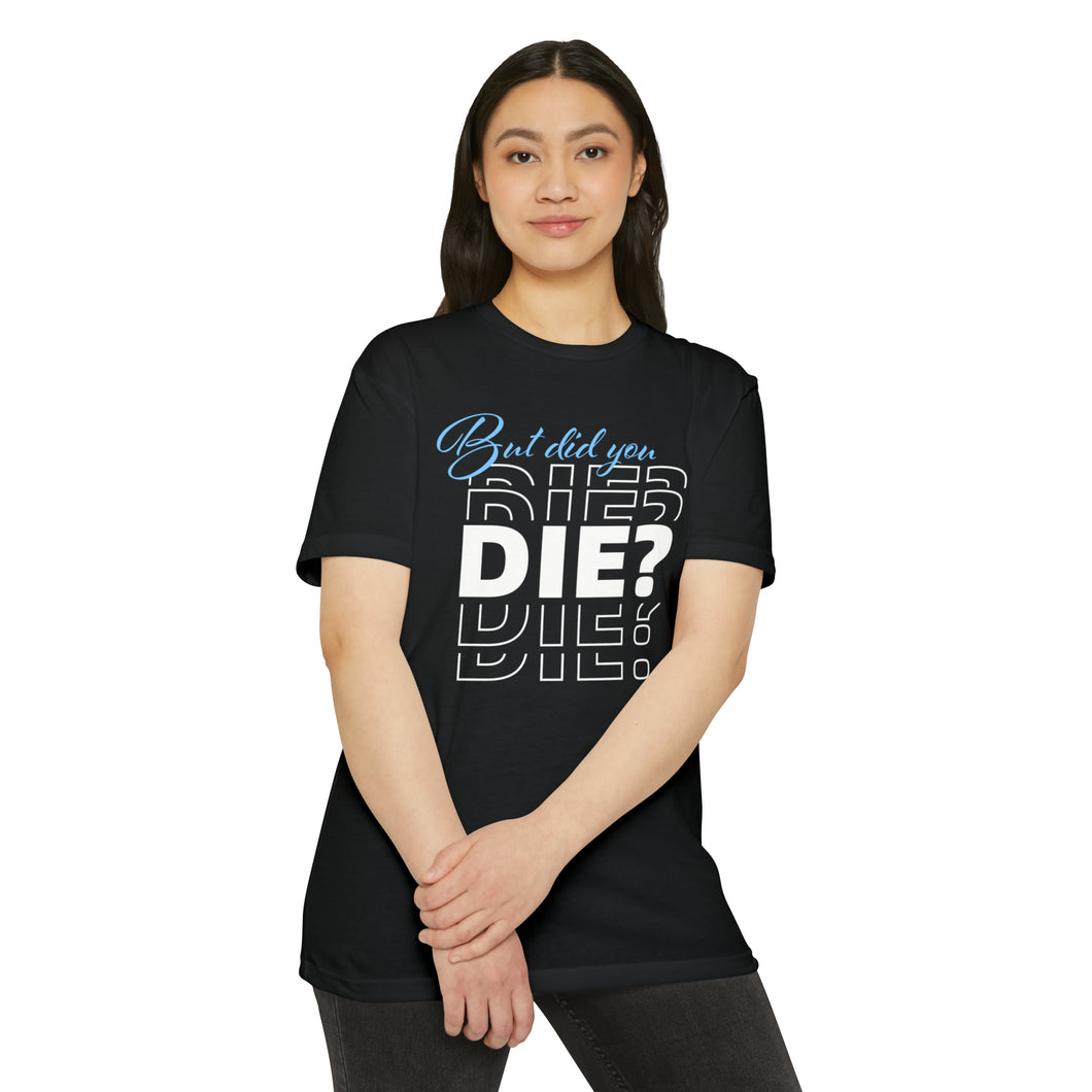 But Did You Die Motivational Unisex CVC Jersey T-shirt