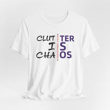 Load image into Gallery viewer, Motivational Unisex Tee - Clutter is Chaos Stay Organized
