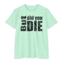 Load image into Gallery viewer, But Did You Die Motivational Unisex CVC Jersey T-shirt
