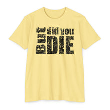 Load image into Gallery viewer, But Did You Die Motivational Unisex CVC Jersey T-shirt
