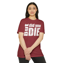 Load image into Gallery viewer, But Did You Die Motivational Unisex CVC Jersey T-shirt
