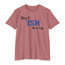 Load image into Gallery viewer, Don’t Ish Your Life Motivational Unisex CVC Jersey T-shirt
