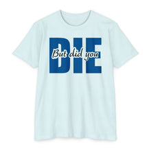 Load image into Gallery viewer, But Did You Die Motivational Unisex CVC Jersey T-shirt
