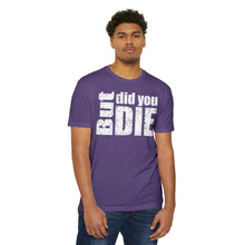 Load image into Gallery viewer, But Did You Die Motivational Unisex CVC Jersey T-shirt
