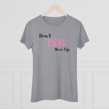 Load image into Gallery viewer, Don’t Ish Your Life Women&#39;s Triblend Tee
