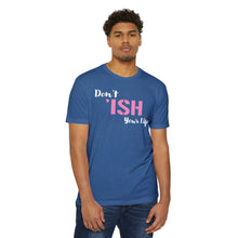 Load image into Gallery viewer, Don’t Ish Your Life Unisex Motivational CVC Jersey T-shirt
