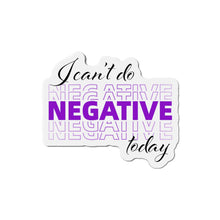 Load image into Gallery viewer, I Can’t Do Negative Today Die-Cut Magnets
