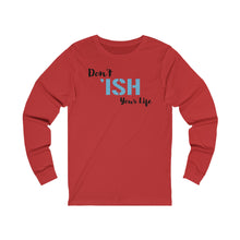 Load image into Gallery viewer, Don’t ‘ISH Your Life Unisex Jersey Long Sleeve Tee
