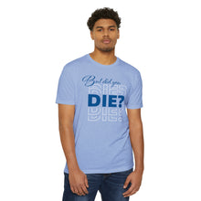 Load image into Gallery viewer, But Did You Die Unisex Motivational CVC Jersey T-shirt
