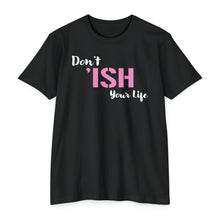 Load image into Gallery viewer, Don’t Ish Your Life Motivational Unisex CVC Jersey T-shirt
