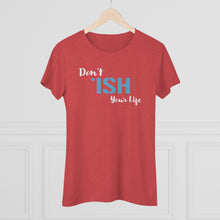 Load image into Gallery viewer, Don’t Ish Your Life Women&#39;s Triblend Tee
