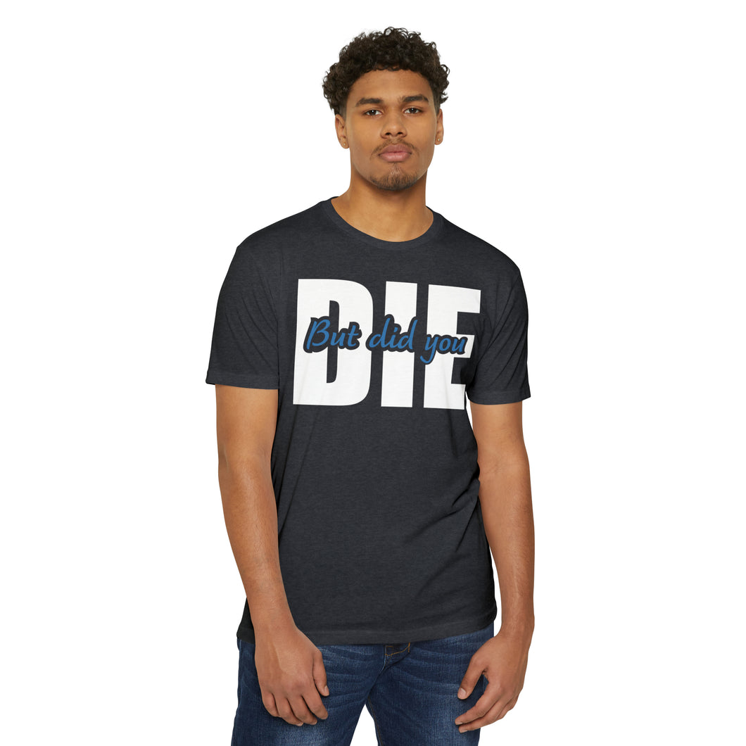 But Did You Die Unisex Motivational CVC Jersey T-shirt