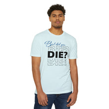 Load image into Gallery viewer, But Did You Die Motivational Unisex CVC Jersey T-shirt
