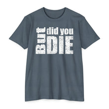 Load image into Gallery viewer, But Did You Die Motivational Unisex CVC Jersey T-shirt
