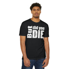 Load image into Gallery viewer, But Did You Die Motivational Unisex CVC Jersey T-shirt
